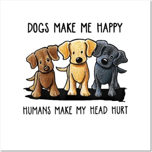 Dogs Make Me Happy Humans Make My Head Hurt Posters and Art